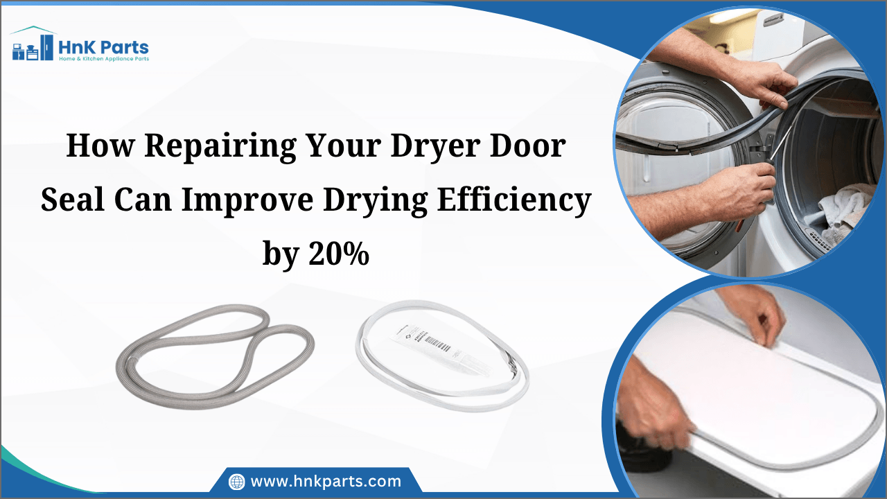 How Repairing Your Dryer Door Seal Can Improve Drying Efficiency by 20%